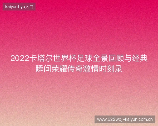 2022卡塔尔世界杯足球全景回顾与经典瞬间荣耀传奇激情时刻录