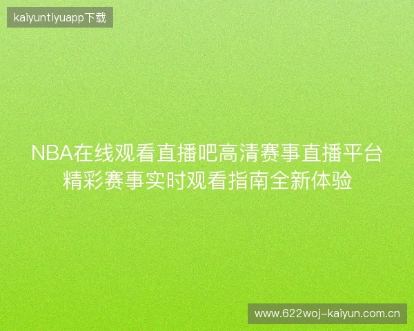 NBA在线观看直播吧高清赛事直播平台精彩赛事实时观看指南全新体验