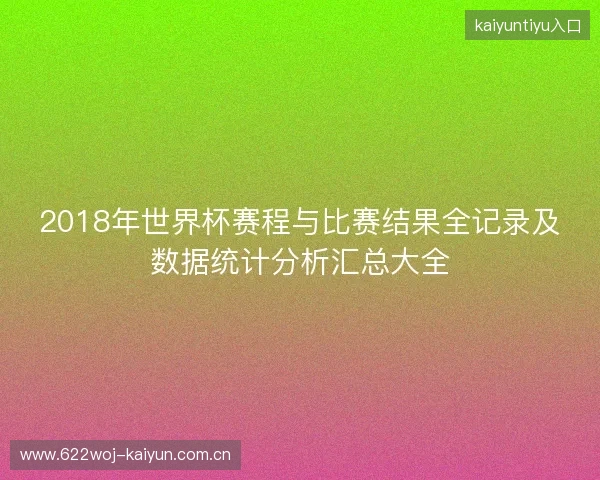 2018年世界杯赛程与比赛结果全记录及数据统计分析汇总大全