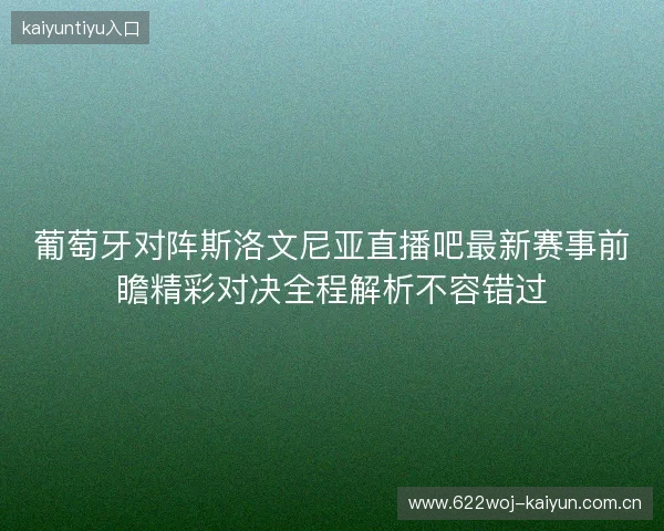 葡萄牙对阵斯洛文尼亚直播吧最新赛事前瞻精彩对决全程解析不容错过 葡萄牙对阵斯洛文尼亚直播吧最新赛事前瞻精彩对决全程解析不容错过