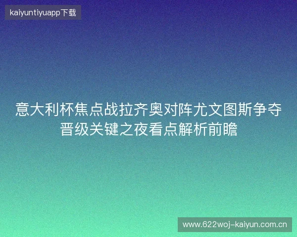 意大利杯焦点战拉齐奥对阵尤文图斯争夺晋级关键之夜看点解析前瞻